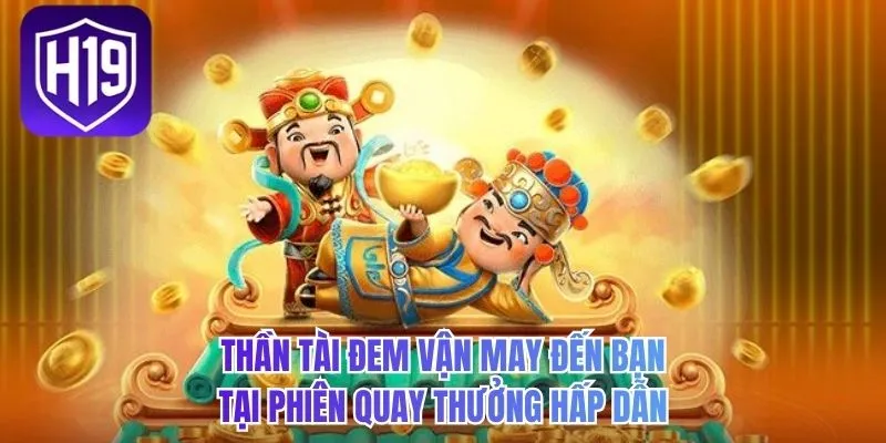 Thần tài đem vận may đến bạn tại phiên quay thưởng hấp dẫn